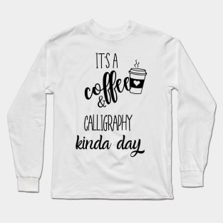 its a coffee and calligraphy kinda day Long Sleeve T-Shirt